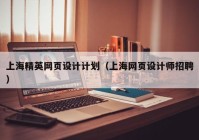 上海精英网页设计计划（上海网页设计师招聘）